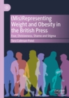 (Mis)Representing Weight and Obesity in the British Press : Fear, Divisiveness, Shame and Stigma - eBook