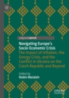 Navigating Europe's Socio-Economic Crisis : The Impact of Inflation, the Energy Crisis, and the Conflict in Ukraine on the Czech Republic and Beyond - eBook