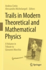 Trails in Modern Theoretical and Mathematical Physics : A Volume in Tribute to Giovanni Morchio - Book