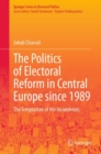 The Politics of Electoral Reform in Central Europe since 1989 : The Temptation of the Incumbents - eBook