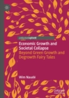 Economic Growth and Societal Collapse : Beyond Green Growth and Degrowth Fairy Tales - eBook