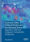 Economic Elites, Political Parties and the Electoral Arena : Argentina, Chile and Uruguay in Comparative Perspective - eBook