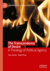 The Transcendence of Desire : A Theology of Political Agency - Book