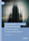 Exploring the Criminal Decision Process : Rational Choice, Irrational Behaviour? - Book