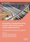 Innovation, Entrepreneurship and the Informal Economy in Sub-Saharan Africa : A Sustainable Development Agenda - eBook