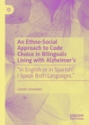 An Ethno-Social Approach to Code Choice in Bilinguals Living with Alzheimer's : "In English or in Spanish? I Speak Both Languages." - eBook