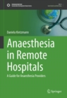 Anaesthesia in Remote Hospitals : A Guide for Anaesthesia Providers - Book