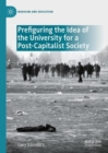 Prefiguring the Idea of the University for a Post-Capitalist Society - Book