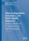 Tobacco Regulation, Economics, and Public Health, Volume II : Clearing the Air on E-Cigarettes and Harm Reduction - eBook