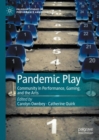 Pandemic Play : Community in Performance, Gaming, and the Arts - Book