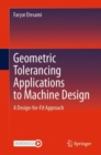 Geometric Tolerancing Standard to Machine Design : A Design-for-Fit Approach - Book