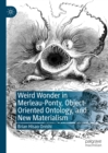 Weird Wonder in Merleau-Ponty, Object-Oriented Ontology, and New Materialism - eBook