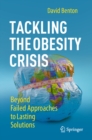 Tackling the Obesity Crisis : Beyond Failed Approaches to Lasting Solutions - eBook