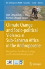 Climate Change and Socio-political Violence in Sub-Saharan Africa in the Anthropocene : Perspectives from Peace Ecology and Sustainable Development - eBook