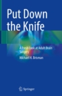 Put Down the Knife : A Fresh Look at Adult Brain Surgery - eBook