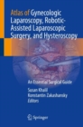 Atlas of Gynecologic Laparoscopy, Robotic-Assisted Laparoscopic Surgery, and Hysteroscopy : An Essential Surgical Guide - eBook