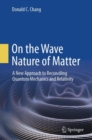 On the Wave Nature of Matter : A New Approach to Reconciling Quantum Mechanics and Relativity - eBook