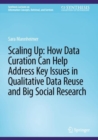 Scaling Up: How Data Curation Can Help Address Key Issues in Qualitative Data Reuse and Big Social Research - Book