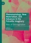 Phenomenology, New Materialism, and Advances In the Pulsatile Imaginary : Rites of Disimagination - eBook