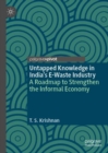 Untapped Knowledge in India's E-Waste Industry : A Roadmap to Strengthen the Informal Economy - eBook