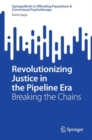 Revolutionizing Justice in the Pipeline Era : Breaking the Chains - Book