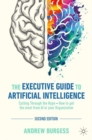 The Executive Guide to Artificial Intelligence : Cutting Through the Hype - How to get the most from AI in your Organization - Book