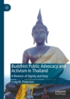 Buddhist Public Advocacy and Activism in Thailand : A Rhetoric of Dignity and Duty - eBook
