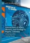 Intersections of Affect, Memory, and Privilege in Bogota, Colombia : Affected by Conflict - Book