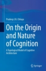 On the Origin and Nature of Cognition : A Topological Model of Cognitive Architecture - Book