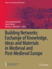 Building Networks: Exchange of Knowledge, Ideas and Materials in Medieval and Post-Medieval Europe - Book