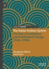 The Italian Fashion System : The Role of Institutions and Institutional Change, 1940s-1980s - eBook