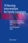 10 Nursing Interventions for Family Caregivers : Guide to Best Practices in Adult-Gerontology Patient Care - eBook