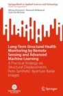 Long-Term Structural Health Monitoring by Remote Sensing and Advanced Machine Learning : A Practical Strategy via Structural Displacements from Synthetic Aperture Radar Images - Book