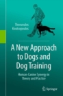 A New Approach to Dogs and Dog Training : Human-Canine Synergy in Theory and Practice - eBook