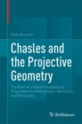 Chasles and the Projective Geometry : The Birth of a Global Foundational Programme for Mathematics, Mechanics and Philosophy - eBook