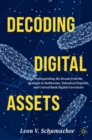 Decoding Digital Assets : Distinguishing the Dream from the Dystopia in Stablecoins, Tokenized Deposits, and Central Bank Digital Currencies - Book