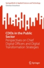 CDOs in the Public Sector : Perspectives on Chief Digital Officers and Digital Transformation Strategies - Book