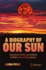 A Biography of Our Sun : From Ancient Myths and Artifacts to Modern Art and Astrophysics - eBook