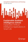 Explainable Ambient Intelligence (XAmI) : Explainable Artificial Intelligence Applications in Smart Life - Book