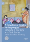 A Collection of Creative Anthropologies : Drowning in Blue Light and Other Stories - eBook