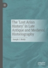 The 'Lost Arian History' in Late Antique and Medieval Historiography - eBook
