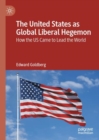 The United States as Global Liberal Hegemon : How the US Came to Lead the World - eBook