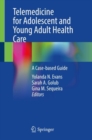 Telemedicine for Adolescent and Young Adult Health Care : A Case-based Guide - eBook