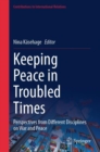 Keeping Peace in Troubled Times : Perspectives from Different Disciplines on War and Peace - eBook