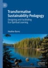 Transformative Sustainability Pedagogy : Designing and Facilitating Eco-Spiritual Learning - eBook