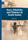 Race, Ethnicity, and Violence in South Sudan - eBook