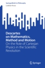Descartes on Mathematics, Method and Motion : On the Role of Cartesian Physics in the Scientific Revolution - eBook