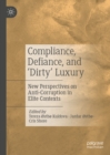 Compliance, Defiance, and 'Dirty' Luxury : New Perspectives on Anti-Corruption in Elite Contexts - eBook