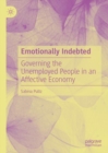 Emotionally Indebted : Governing the Unemployed People in an Affective Economy - eBook