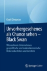 Unvorhergesehenes als Chance sehen - Black Swan : Wie resiliente Unternehmen geopolitische und makrookonomische Risiken uberleben und meistern - eBook